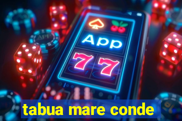 tabua mare conde